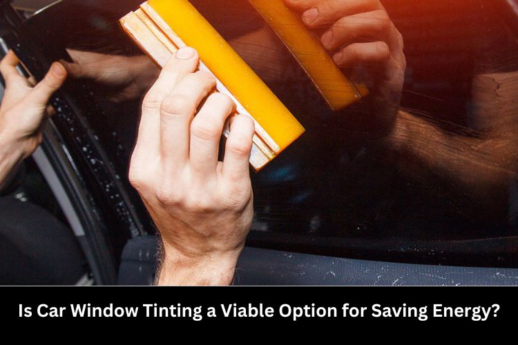 Car Window Tinting a Viable Option for Saving Energy